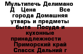 Мультипечь Делимано 3Д › Цена ­ 3 000 - Все города Домашняя утварь и предметы быта » Посуда и кухонные принадлежности   . Приморский край,Спасск-Дальний г.